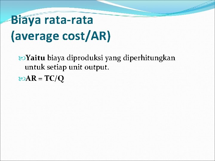 Biaya rata-rata (average cost/AR) Yaitu biaya diproduksi yang diperhitungkan untuk setiap unit output. AR