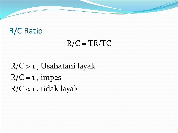 R/C Ratio R/C = TR/TC R/C > 1 , Usahatani layak R/C = 1