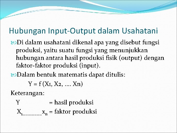 Hubungan Input-Output dalam Usahatani Di dalam usahatani dikenal apa yang disebut fungsi produksi, yaitu