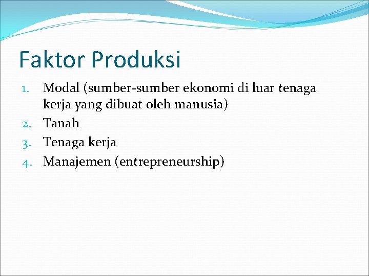 Faktor Produksi Modal (sumber-sumber ekonomi di luar tenaga kerja yang dibuat oleh manusia) 2.