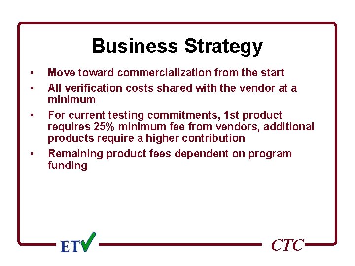 Business Strategy • • Move toward commercialization from the start All verification costs shared