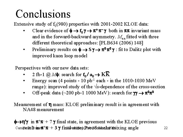 Conclusions Extensive study of f 0(980) properties with 2001 2002 KLOE data: • Clear