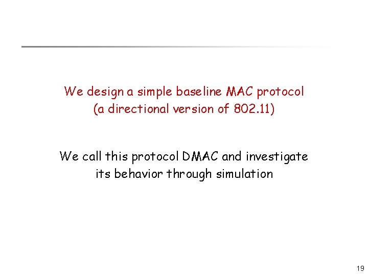 We design a simple baseline MAC protocol (a directional version of 802. 11) We