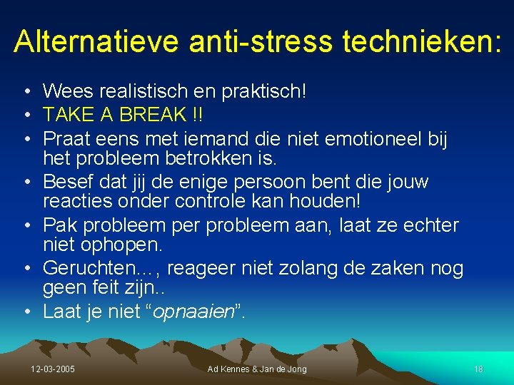 Alternatieve anti-stress technieken: • Wees realistisch en praktisch! • TAKE A BREAK !! • Alternatieve anti-stress technieken: • Wees realistisch en praktisch! • TAKE A BREAK !! •
