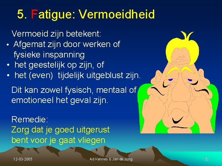 5. Fatigue: Vermoeidheid Vermoeid zijn betekent: • Afgemat zijn door werken of fysieke inspanning 5. Fatigue: Vermoeidheid Vermoeid zijn betekent: • Afgemat zijn door werken of fysieke inspanning