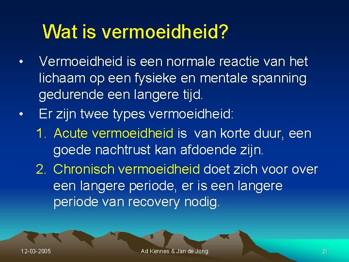 Wat is vermoeidheid? • Vermoeidheid is een normale reactie van het lichaam op een Wat is vermoeidheid? • Vermoeidheid is een normale reactie van het lichaam op een