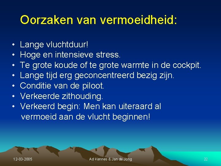 Oorzaken van vermoeidheid: • • Lange vluchtduur! Hoge en intensieve stress. Te grote koude Oorzaken van vermoeidheid: • • Lange vluchtduur! Hoge en intensieve stress. Te grote koude
