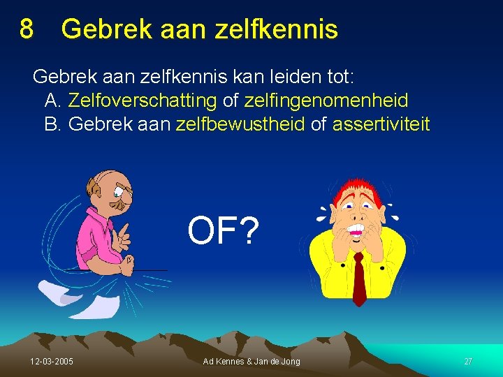 8 Gebrek aan zelfkennis kan leiden tot: A. Zelfoverschatting of zelfingenomenheid B. Gebrek aan 8 Gebrek aan zelfkennis kan leiden tot: A. Zelfoverschatting of zelfingenomenheid B. Gebrek aan