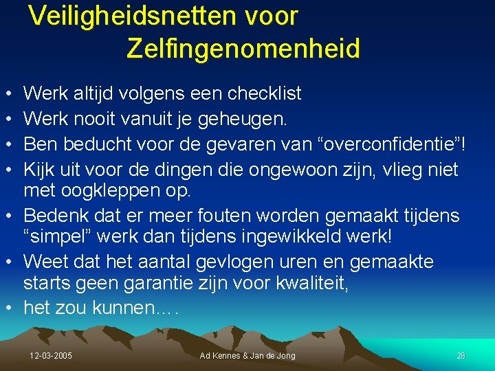 Veiligheidsnetten voor Zelfingenomenheid • • Werk altijd volgens een checklist Werk nooit vanuit je Veiligheidsnetten voor Zelfingenomenheid • • Werk altijd volgens een checklist Werk nooit vanuit je