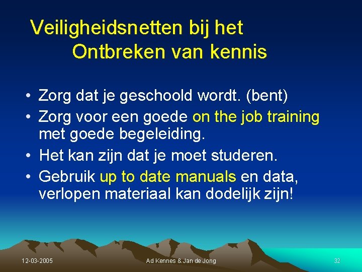 Veiligheidsnetten bij het Ontbreken van kennis • Zorg dat je geschoold wordt. (bent) • Veiligheidsnetten bij het Ontbreken van kennis • Zorg dat je geschoold wordt. (bent) •