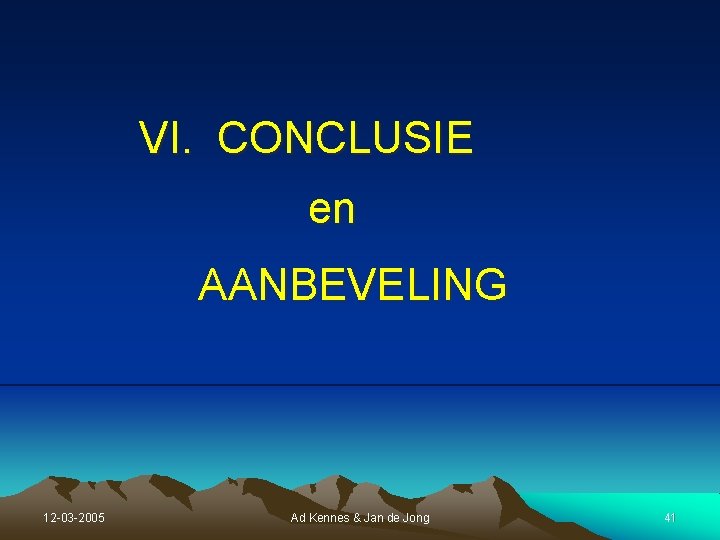 VI. CONCLUSIE en AANBEVELING 12 -03 -2005 Ad Kennes & Jan de Jong 41 VI. CONCLUSIE en AANBEVELING 12 -03 -2005 Ad Kennes & Jan de Jong 41