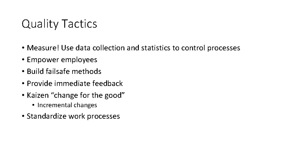 Quality Tactics • Measure! Use data collection and statistics to control processes • Empower