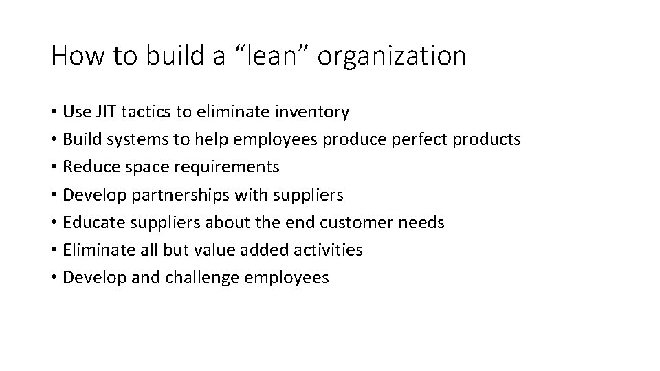 How to build a “lean” organization • Use JIT tactics to eliminate inventory •