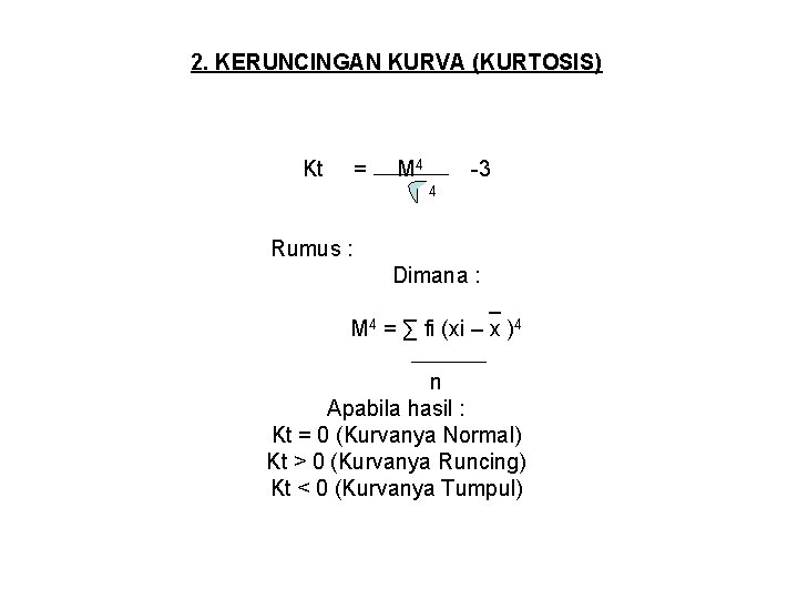 2. KERUNCINGAN KURVA (KURTOSIS) Kt = M 4 -3 4 Rumus : Dimana :