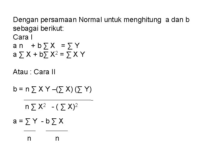Dengan persamaan Normal untuk menghitung a dan b sebagai berikut: Cara I a n