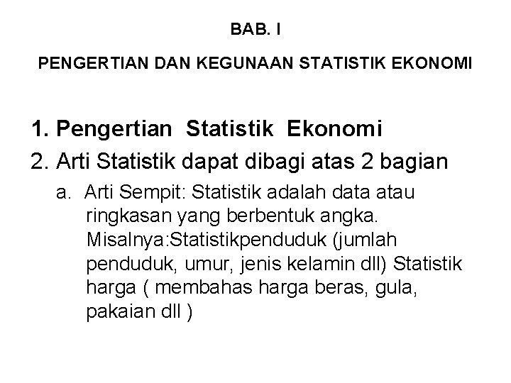 BAB. I PENGERTIAN DAN KEGUNAAN STATISTIK EKONOMI 1. Pengertian Statistik Ekonomi 2. Arti Statistik