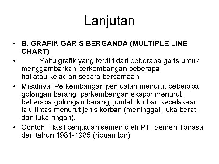 Lanjutan • B. GRAFIK GARIS BERGANDA (MULTIPLE LINE CHART) • Yaitu grafik yang terdiri