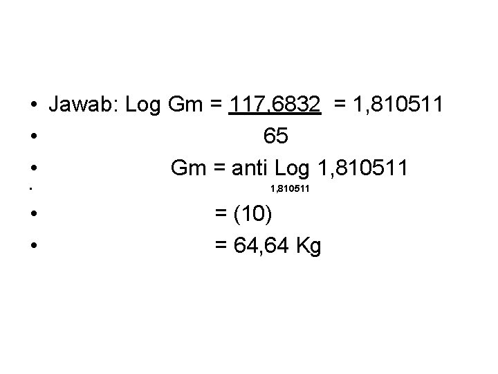  • Jawab: Log Gm = 117, 6832 = 1, 810511 • 65 •