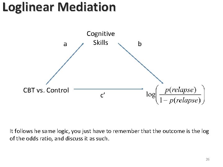 Loglinear Mediation a CBT vs. Control Cognitive Skills c’ b Relapse ? (YES /NO) Loglinear Mediation a CBT vs. Control Cognitive Skills c’ b Relapse ? (YES /NO)