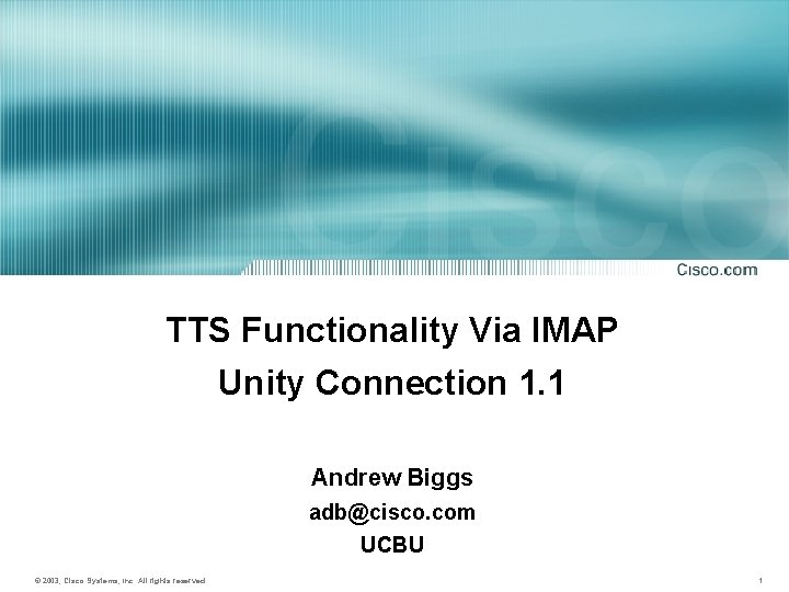 TTS Functionality Via IMAP Unity Connection 1. 1 Andrew Biggs adb@cisco. com UCBU ©