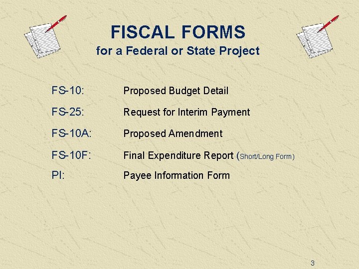 FISCAL FORMS for a Federal or State Project FS-10: Proposed Budget Detail FS-25: Request