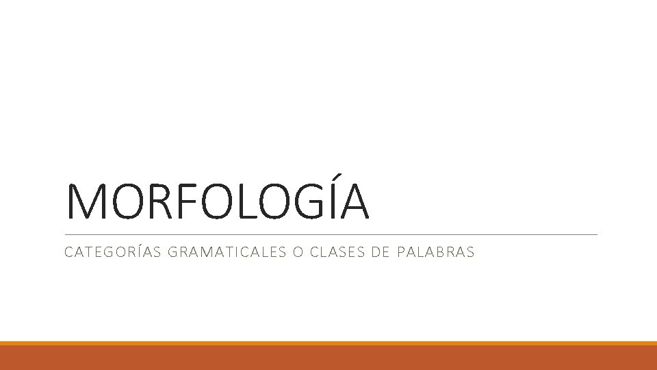 MORFOLOGÍA CATEGORÍAS GRAMATICALES O CLASES DE PALABRAS 