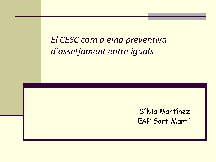 El CESC com a eina preventiva d’assetjament entre iguals Sílvia Martínez EAP Sant Martí