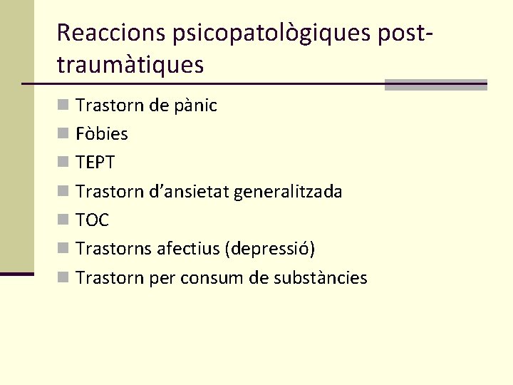 Reaccions psicopatològiques posttraumàtiques n Trastorn de pànic n Fòbies n TEPT n Trastorn d’ansietat