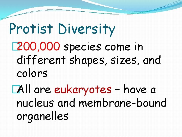 Protist Diversity � 200, 000 species come in different shapes, sizes, and colors �All