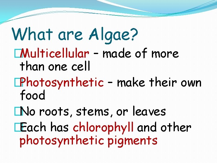 What are Algae? �Multicellular – made of more than one cell �Photosynthetic – make