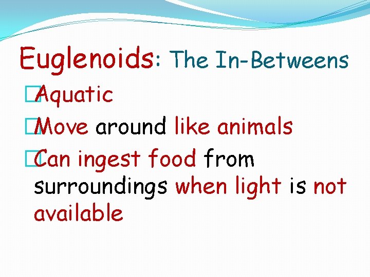 Euglenoids: The In-Betweens �Aquatic �Move around like animals �Can ingest food from surroundings when