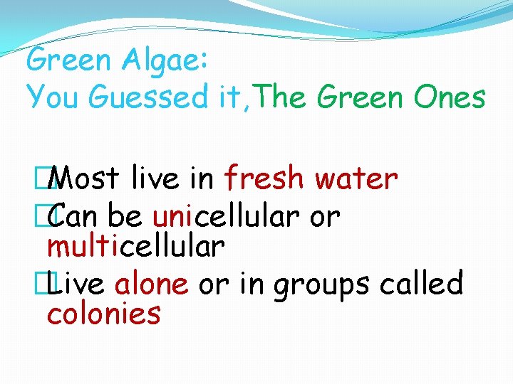 Green Algae: You Guessed it, The Green Ones �Most live in fresh water �Can