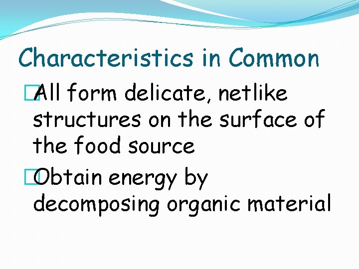 Characteristics in Common �All form delicate, netlike structures on the surface of the food