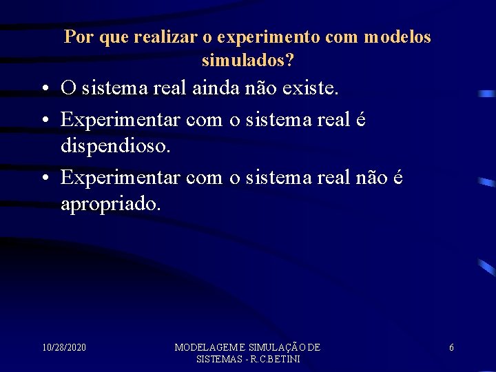 Por que realizar o experimento com modelos simulados? • O sistema real ainda não