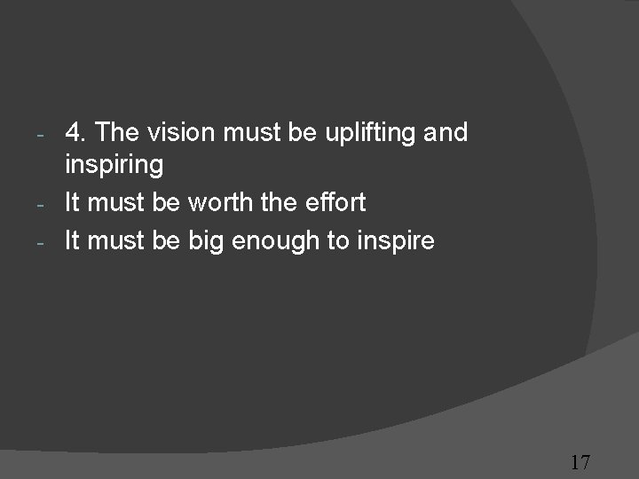 4. The vision must be uplifting and inspiring - It must be worth the 4. The vision must be uplifting and inspiring - It must be worth the