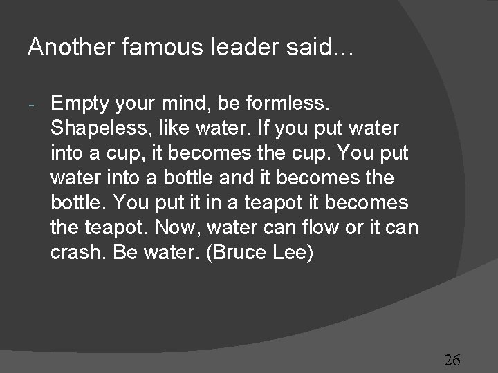 Another famous leader said… - Empty your mind, be formless. Shapeless, like water. If Another famous leader said… - Empty your mind, be formless. Shapeless, like water. If