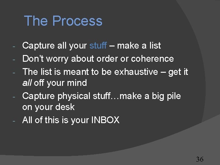The Process - Capture all your stuff – make a list Don’t worry about The Process - Capture all your stuff – make a list Don’t worry about