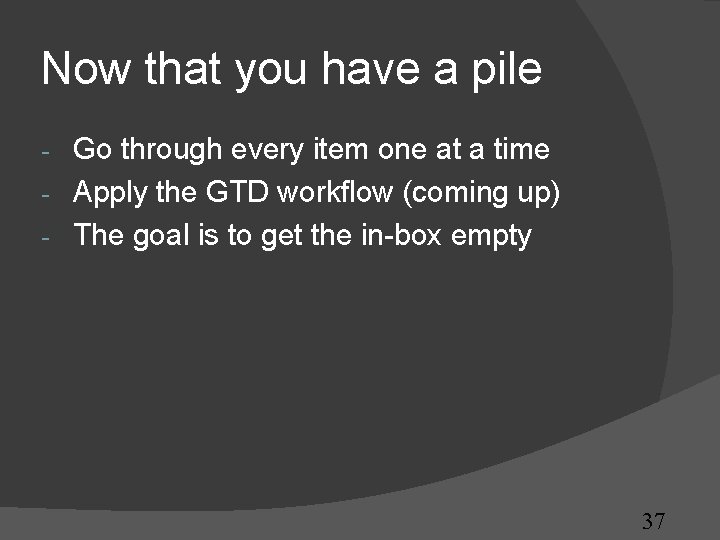 Now that you have a pile Go through every item one at a time Now that you have a pile Go through every item one at a time