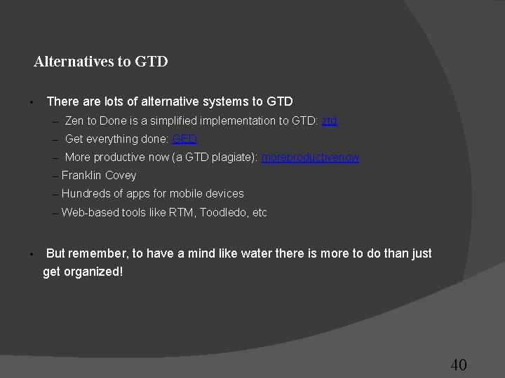 Alternatives to GTD • There are lots of alternative systems to GTD – Zen Alternatives to GTD • There are lots of alternative systems to GTD – Zen