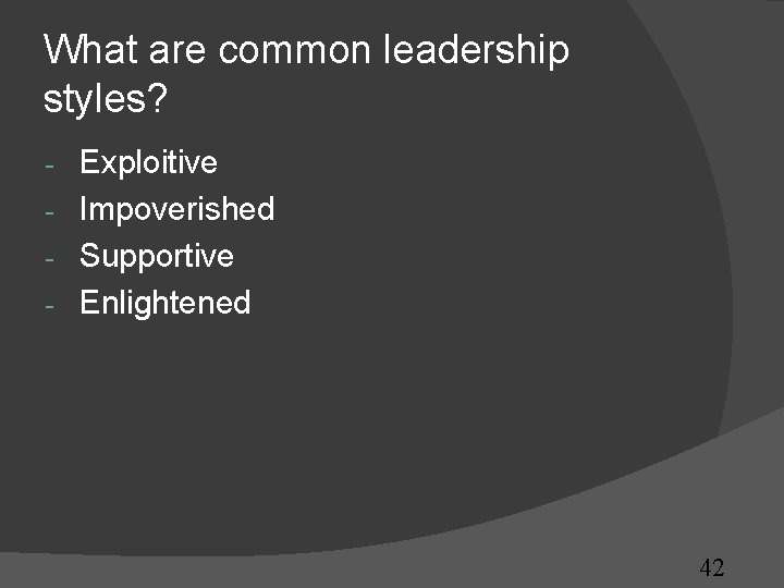 What are common leadership styles? Exploitive - Impoverished - Supportive - Enlightened - 42 What are common leadership styles? Exploitive - Impoverished - Supportive - Enlightened - 42