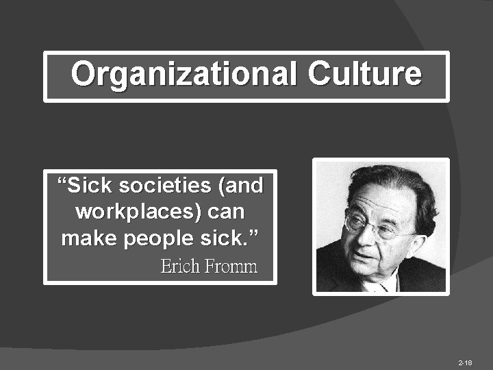 Organizational Culture “Sick societies (and workplaces) can make people sick. ” Erich Fromm 2 Organizational Culture “Sick societies (and workplaces) can make people sick. ” Erich Fromm 2