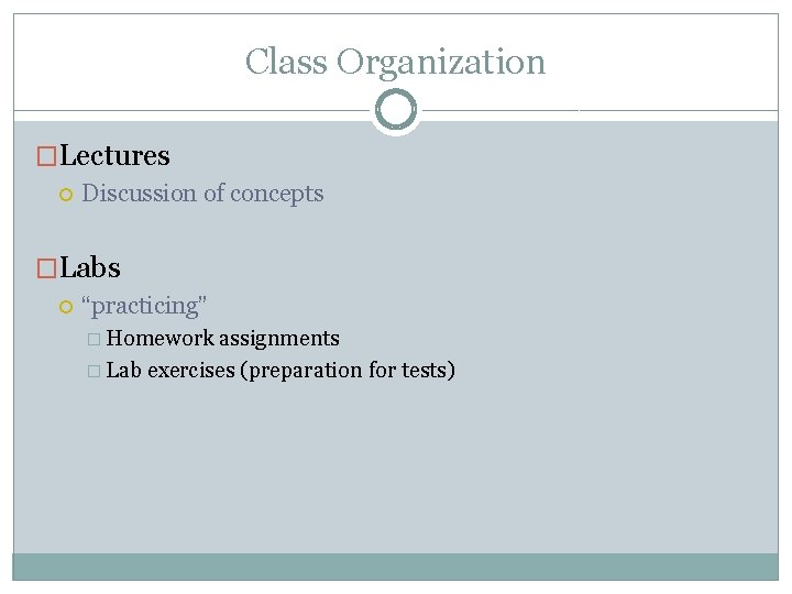 Class Organization �Lectures Discussion of concepts �Labs “practicing” � Homework assignments � Lab exercises