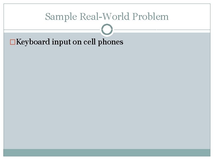 Sample Real-World Problem �Keyboard input on cell phones 