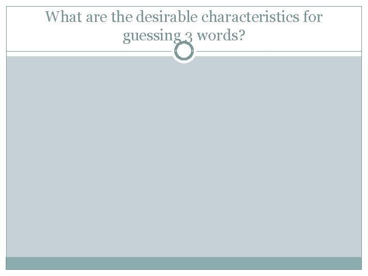 What are the desirable characteristics for guessing 3 words? 