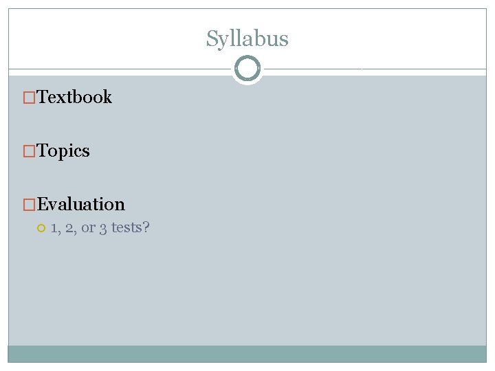 Syllabus �Textbook �Topics �Evaluation 1, 2, or 3 tests? 