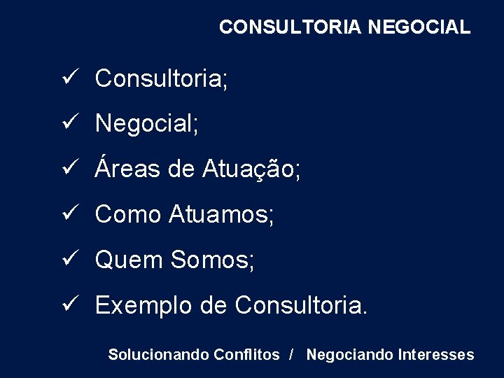 CONSULTORIA NEGOCIAL ü Consultoria; ü Negocial; ü Áreas de Atuação; ü Como Atuamos; ü