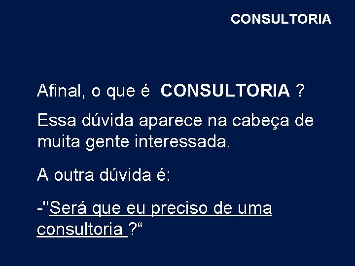 CONSULTORIA Afinal, o que é CONSULTORIA ? Essa dúvida aparece na cabeça de muita