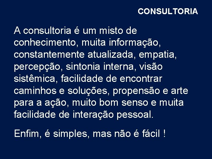 CONSULTORIA A consultoria é um misto de conhecimento, muita informação, constantemente atualizada, empatia, percepção,