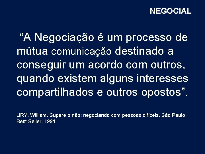 NEGOCIAL “A Negociação é um processo de mútua comunicação destinado a conseguir um acordo