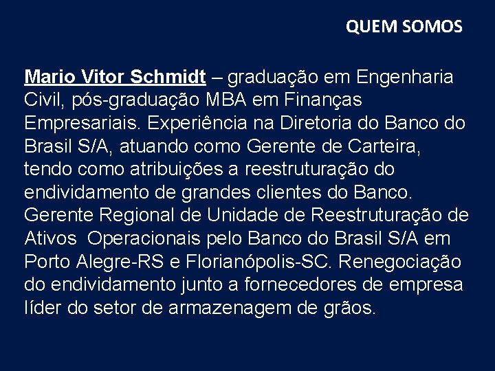 QUEM SOMOS Mario Vitor Schmidt – graduação em Engenharia Civil, pós-graduação MBA em Finanças